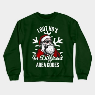 I Got Ho's In Different Area Codes - Funny Santa Crewneck Sweatshirt